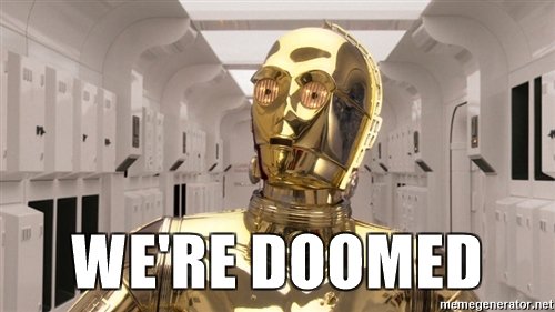 I am doomed. We are doomed. Doomed meme. You're doomed. You are doomed.