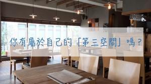 除了上班、回家之外，你有屬於自己的「第三空間」嗎？
